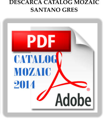 DESCARCA CATALOG MOZAIC SANTANO GRES